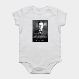 H.P. Lovecraft portrait and quote: To be bitter is to attribute intent and personality to the formless, infinite, unchanging and unchangeable void. We drift on a chartless, resistless sea. Let us sing when we can, and forget the rest.. Baby Bodysuit